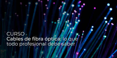 Cables de fibra óptica: lo que todo profesional debe saber