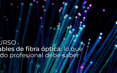 Cables de fibra óptica: lo que todo profesional debe saber